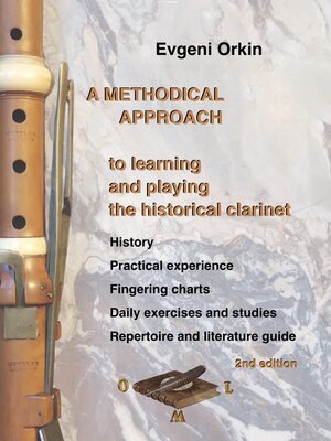 cover image of A methodical approach to learning and playing the historical clarinet. History, practical experience, fingering charts, daily exercises and studies, repertoire and literature guide.